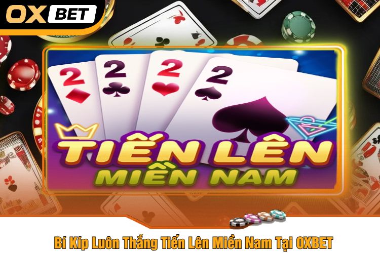 Bí Kíp Luôn Thắng Tiến Lên Miền Nam Tại OXBET