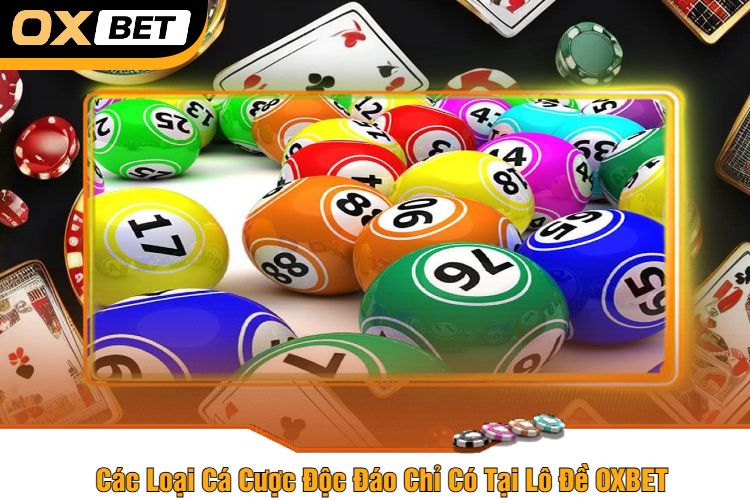 Các Loại Cá Cược Độc Đáo Chỉ Có Tại Lô Đề OXBET