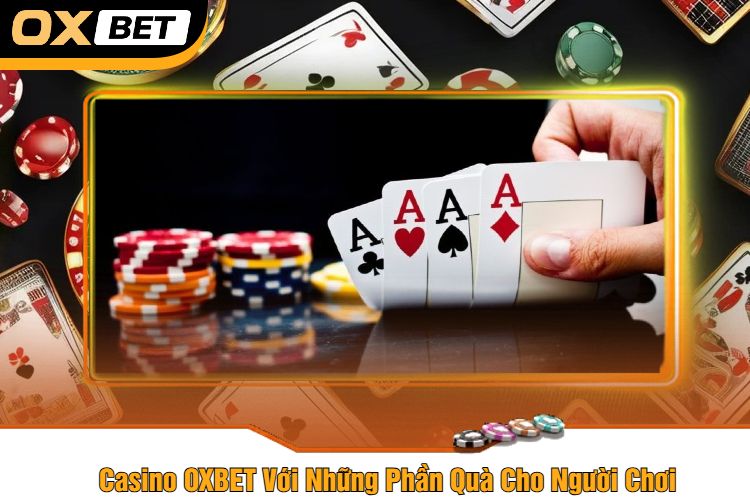 Casino OXBET Với Những Phần Quà Cho Người Chơi