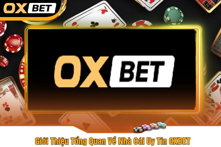 Giới Thiệu Tổng Quan Về Nhà Cái Uy Tín OXBET