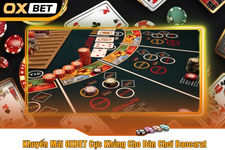 Khuyến Mãi OXBET Cực Khủng Cho Dân Chơi Baccarat