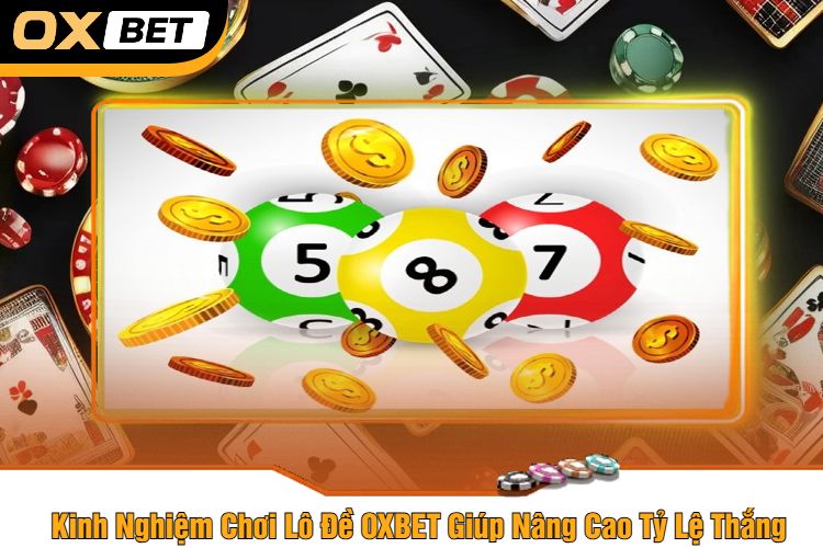 Kinh Nghiệm Chơi Lô Đề OXBET Giúp Nâng Cao Tỷ Lệ Thắng