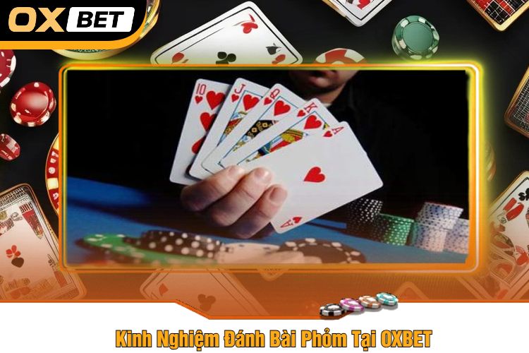 Kinh Nghiệm Đánh Bài Phỏm Tại OXBET