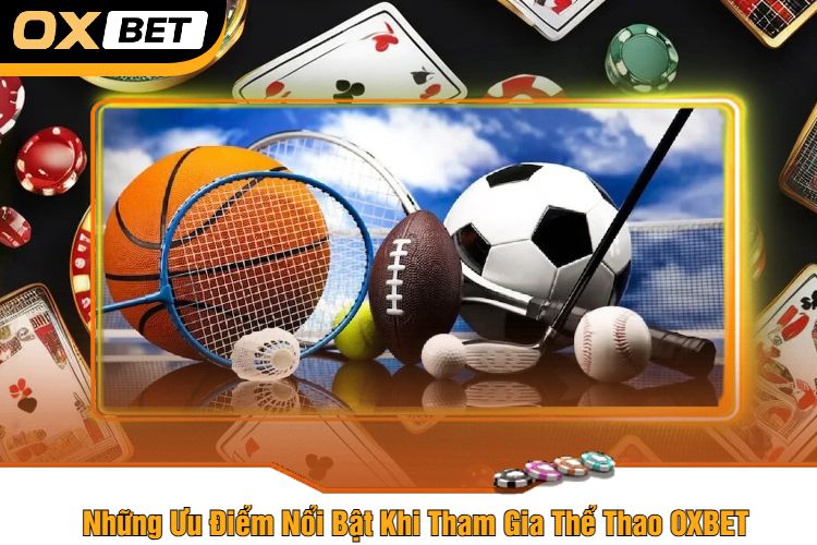 Những Ưu Điểm Nổi Bật Khi Tham Gia Thể Thao OXBET