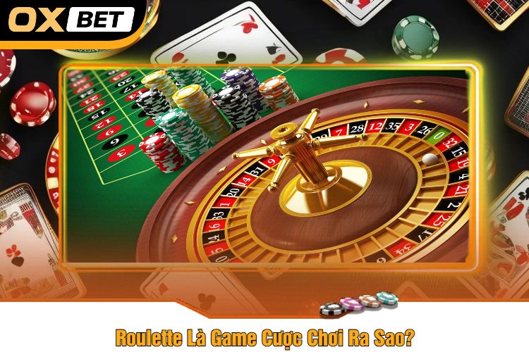 Roulette Là Game Cược Chơi Ra Sao?