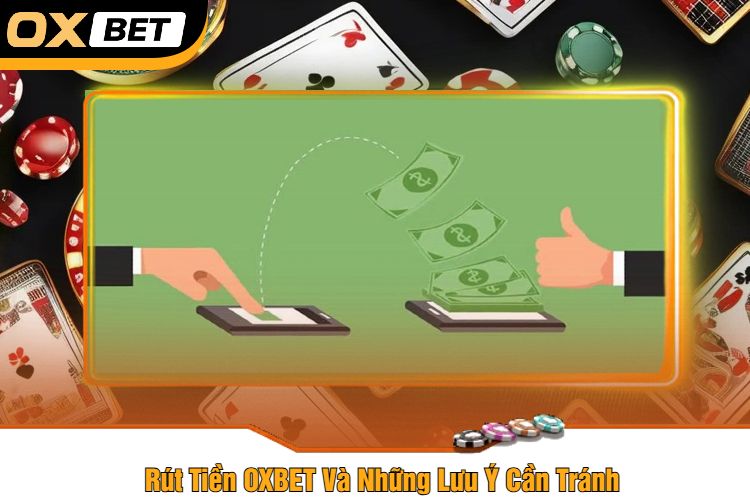 Rút Tiền OXBET Và Những Lưu Ý Cần Tránh