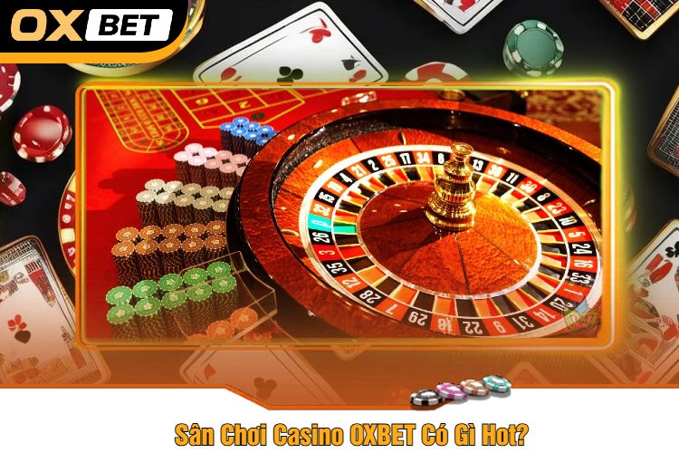 Sân Chơi Casino OXBET Có Gì Hot?