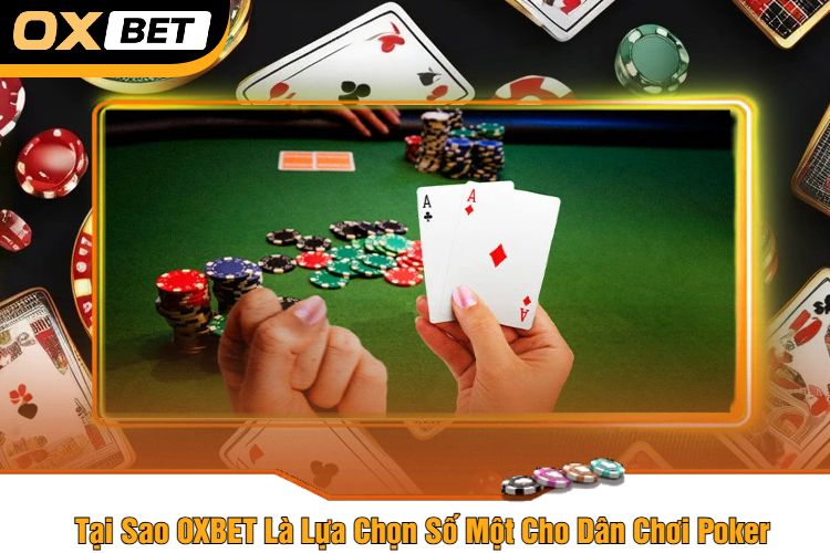 Tại Sao OXBET Là Lựa Chọn Số Một Cho Dân Chơi Poker